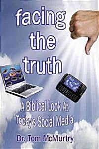 Facing the Truth: A Biblical Look at Todays Social Media (Paperback)