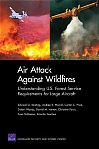 Air Attack Against Wildfires: Understanding U.S. Forest Service Requirements for Large Aircraft (Paperback)
