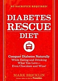 Diabetes Rescue Diet: Conquer Diabetes Naturally While Eating and Drinking What You Love--Even Chocolate and Wine! (Hardcover)