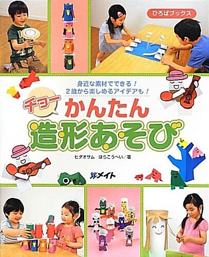 チョ-かんたん造形あそび―身近な素材でできる!2歲から樂しめるアイデアも! (ひろばブックス) (大型本)