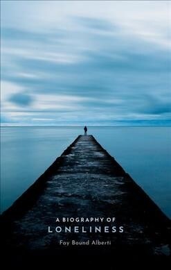 A Biography of Loneliness : The History of an Emotion (Hardcover)