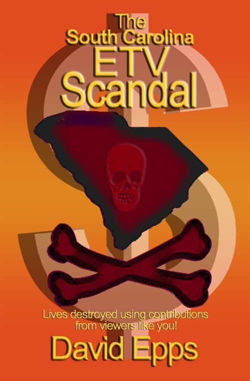 The South Carolina ETV Scandal: Lives destroyed using contributions from viewers like you. (Paperback)
