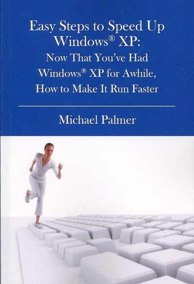 Easy Steps to Speed Up Windows XP: Now That Youve Had Windows XP for Awhile, How to Make It Run Faster (Paperback)