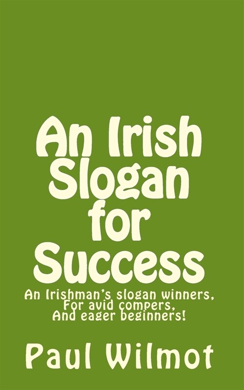 An Irish Slogan for Success!: An Irishmans Slogan Winners, for Avid Compers and Eager Beginners! (Paperback)