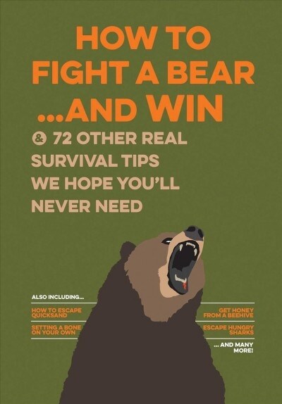 How to Fight a Bear...and Win: And 72 Other Real Survival Tips We Hope Youll Never Need (Paperback)