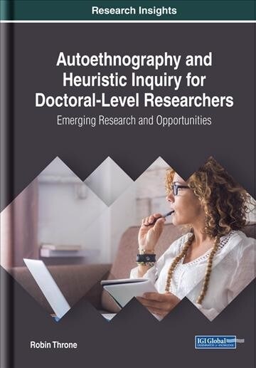 Autoethnography and Heuristic Inquiry for Doctoral-Level Researchers: Emerging Research and Opportunities (Hardcover)