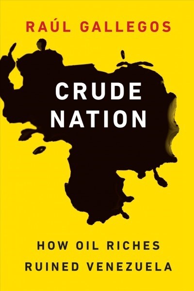 Crude Nation: How Oil Riches Ruined Venezuela (Paperback)