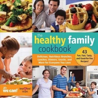 The Healthy Family Cookbook: Delicious, Nutritious Brunches, Lunches, Dinners, Snacks, and More for Everyone You Love (Hardcover)