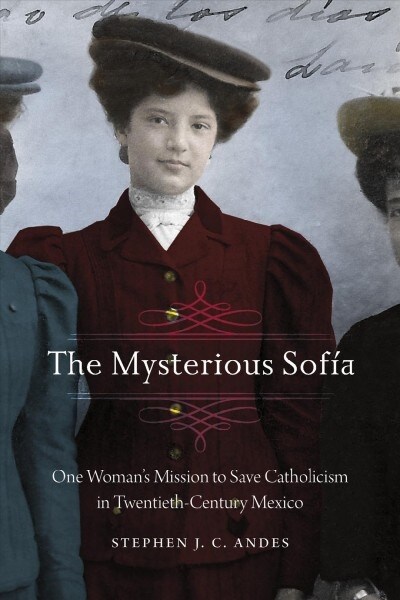 The Mysterious Sof?: One Womans Mission to Save Catholicism in Twentieth-Century Mexico (Hardcover)