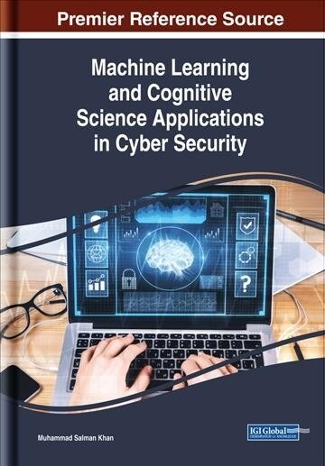Machine Learning and Cognitive Science Applications in Cyber Security (Hardcover)