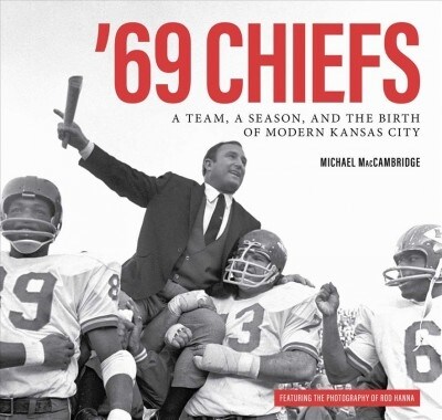 69 Chiefs: A Team, a Season, and the Birth of Modern Kansas City (Hardcover)