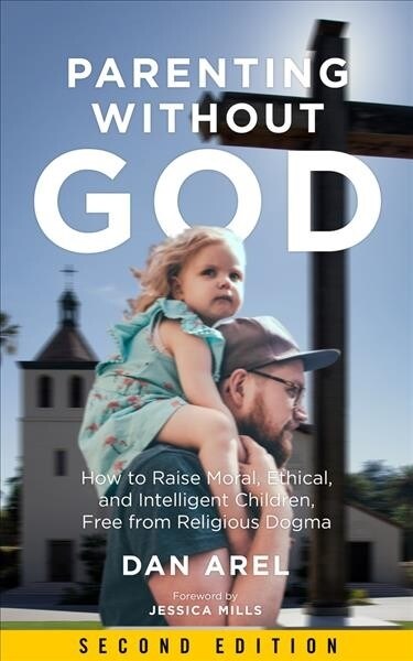 Parenting Without God: How to Raise Moral, Ethical, and Intelligent Children, Free from Religious Dogma (Paperback, 2)