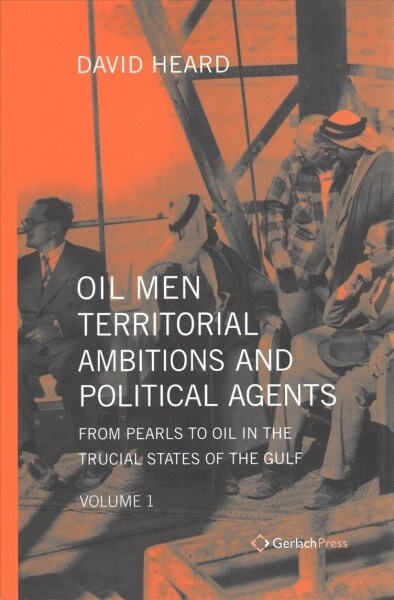 Oil Men, Territorial Ambitions and Political Agents: From Pearls to Oil in the Trucial States of the Gulf (Hardcover)