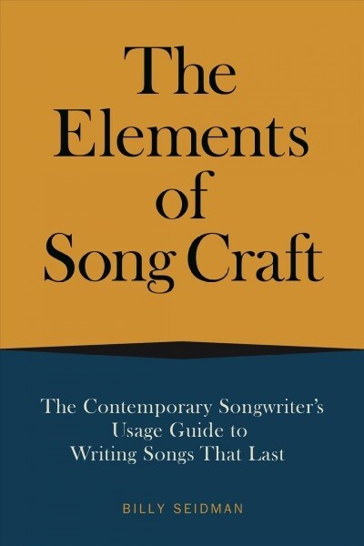 The Elements of Song Craft: The Contemporary Songwriters Usage Guide To Writing Songs That Last (Paperback)