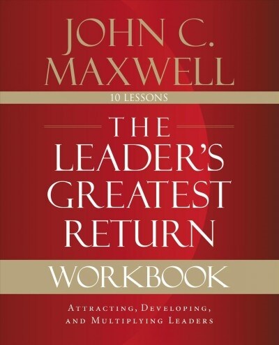 The Leaders Greatest Return Workbook: Attracting, Developing, and Multiplying Leaders (Paperback)