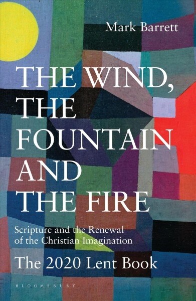 The Wind, the Fountain and the Fire : Scripture and the Renewal of the Christian Imagination: The 2020 Lent Book (Paperback)
