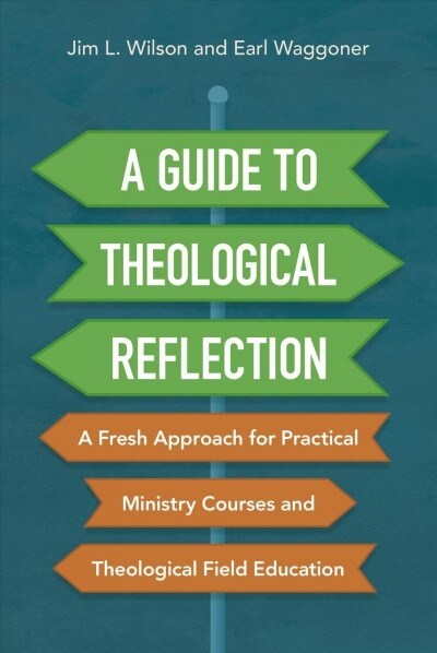 A Guide to Theological Reflection: A Fresh Approach for Practical Ministry Courses and Theological Field Education (Paperback)