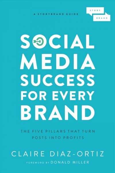 Social Media Success for Every Brand: The Five Storybrand Pillars That Turn Posts Into Profits (Paperback)