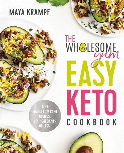 The Wholesome Yum Easy Keto Cookbook: 100 Simple Low Carb Recipes. 10 Ingredients or Less (Hardcover)