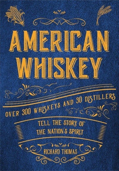 American Whiskey: Over 300 Whiskeys and 30 Distillers Tell the Story of the Nations Spirit (Hardcover)