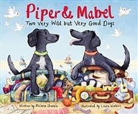 Piper and Mabel: Two Very Wild But Very Good Dogs (Hardcover)