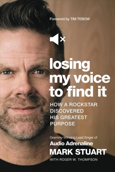 Losing My Voice to Find It: How a Rockstar Discovered His Greatest Purpose (Hardcover)
