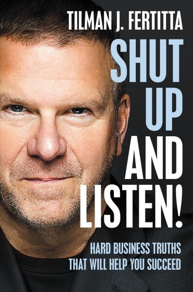 Shut Up and Listen!: Hard Business Truths That Will Help You Succeed (Hardcover)