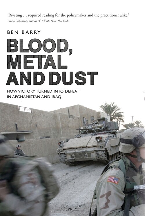 Blood, Metal and Dust : How Victory Turned into Defeat in Afghanistan and Iraq (Hardcover)