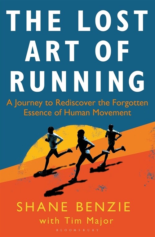 The Lost Art of Running : A Journey to Rediscover the Forgotten Essence of Human Movement (Paperback)