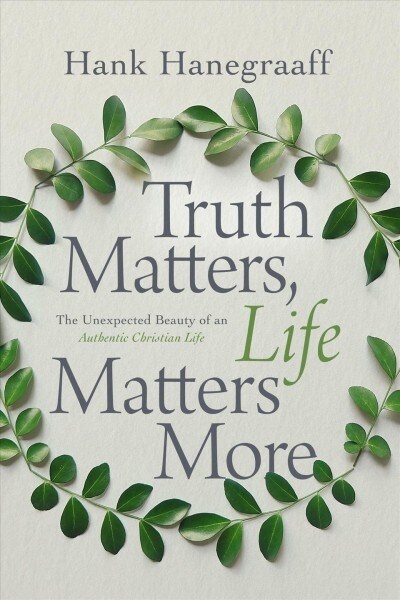 Truth Matters, Life Matters More: The Unexpected Beauty of an Authentic Christian Life (Hardcover)