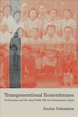 Transgenerational Remembrance: Performance and the Asia-Pacific War in Contemporary Japan (Hardcover)