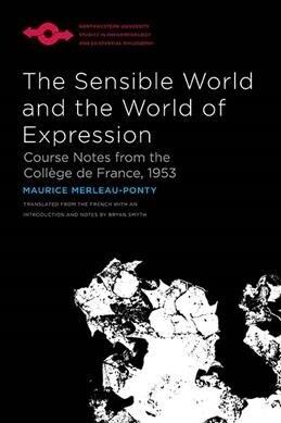 The Sensible World and the World of Expression: Course Notes from the Coll?e de France, 1953 (Paperback)