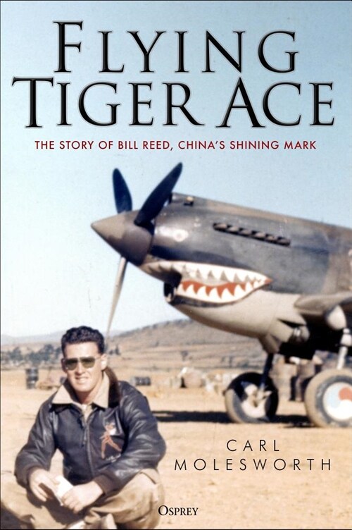 Flying Tiger Ace : The story of Bill Reed, Chinas Shining Mark (Hardcover)