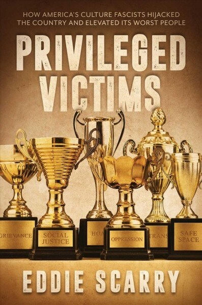 Privileged Victims: How Americas Culture Fascists Hijacked the Country and Elevated Its Worst People (Hardcover)