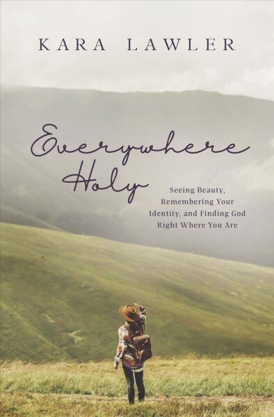 Everywhere Holy: Seeing Beauty, Remembering Your Identity, and Finding God Right Where You Are (Paperback)