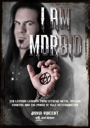 I Am Morbid : Ten Lessons Learned From Extreme Metal, Outlaw Country, And The Power Of Self-Determination (Paperback)