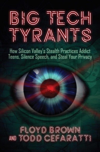 Big Tech Tyrants: How Silicon Valleys Stealth Practices Addict Teens, Silence Speech, and Steal Your Privacy (Hardcover)