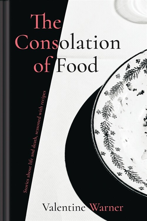 The Consolation of Food : Stories about life and death, seasoned with recipes (Hardcover)