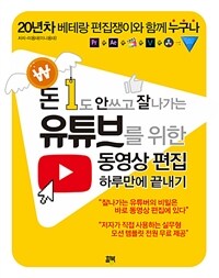 돈 1도 안쓰고 잘나가는 유튜브를 위한 동영상 편집 하루만에 끝내기 :20년차 베테랑 편집쟁이와 함께 누구나 