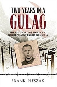 Two Years in a Gulag : The True Wartime Story of a Polish Peasant Exiled to Siberia (Paperback)