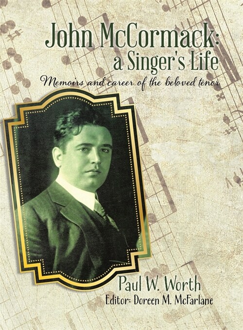 John McCormack: A Singers Life: Memoirs and Career of the Beloved Tenor (Hardcover)