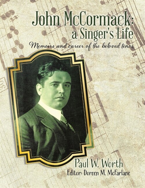 John McCormack: A Singers Life: Memoirs and Career of the Beloved Tenor (Paperback)