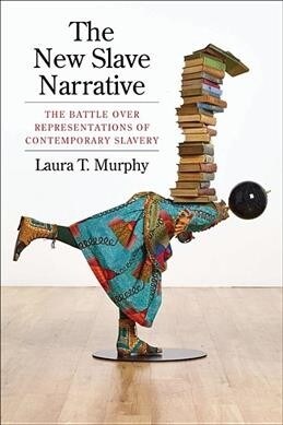 The New Slave Narrative: The Battle Over Representations of Contemporary Slavery (Paperback)