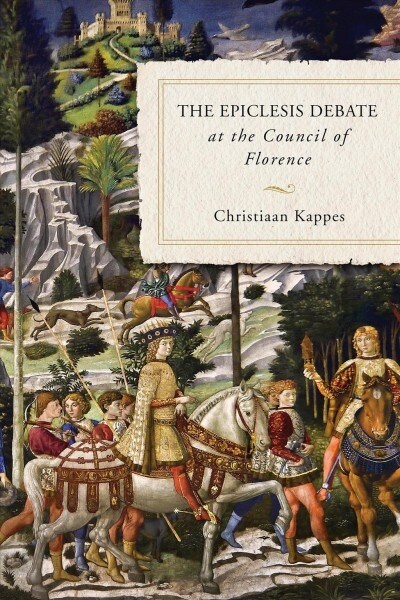 The Epiclesis Debate at the Council of Florence (Hardcover)