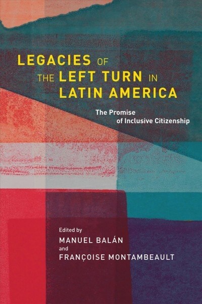 Legacies of the Left Turn in Latin America: The Promise of Inclusive Citizenship (Hardcover)