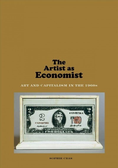 The Artist as Economist: Art and Capitalism in the 1960s (Hardcover)