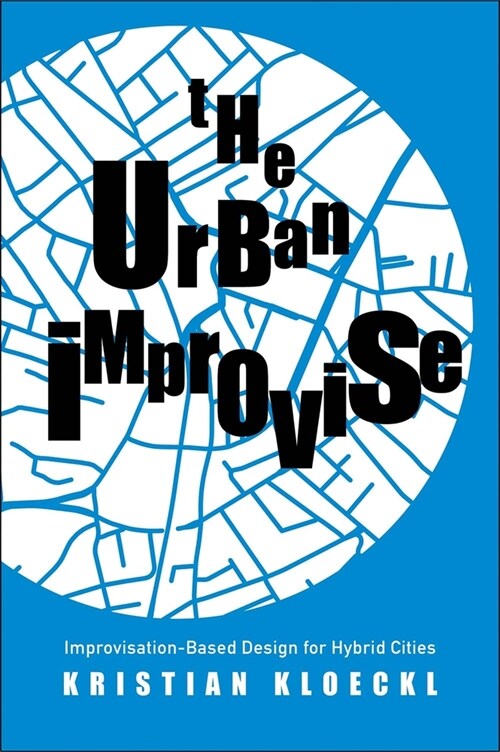 The Urban Improvise: Improvisation-Based Design for Hybrid Cities (Hardcover)