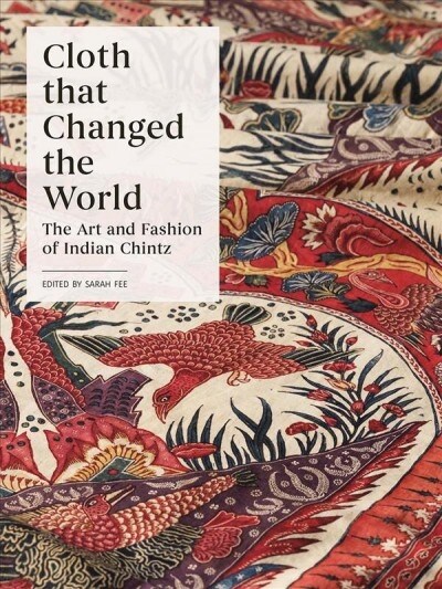 Cloth That Changed the World: The Art and Fashion of Indian Chintz (Hardcover)