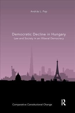 Democratic Decline in Hungary : Law and Society in an Illiberal Democracy (Paperback)
