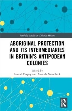 Aboriginal Protection and Its Intermediaries in Britain’s Antipodean Colonies (Hardcover)